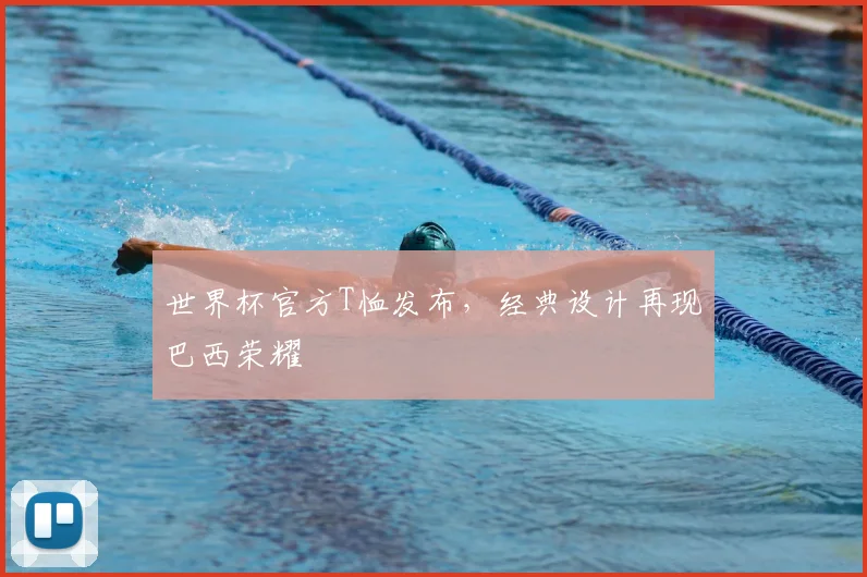 世界杯官方T恤发布，经典设计再现巴西荣耀