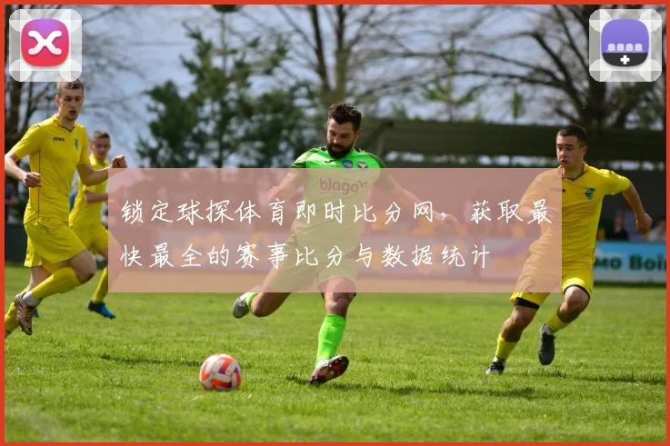 锁定球探体育即时比分网，获取最快最全的赛事比分与数据统计