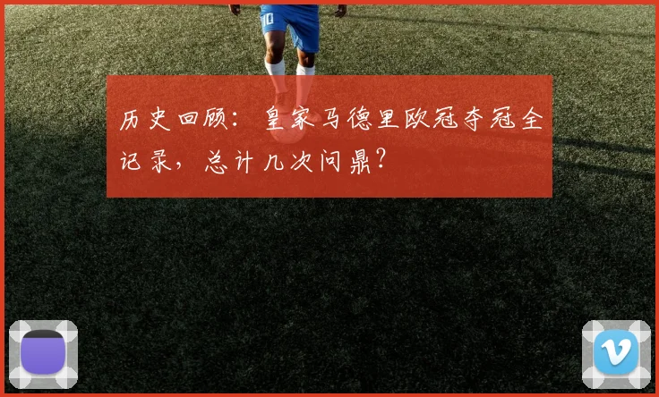 历史回顾：皇家马德里欧冠夺冠全记录，总计几次问鼎？