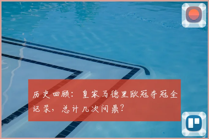 历史回顾：皇家马德里欧冠夺冠全记录，总计几次问鼎？